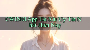 cwin01 app tài xỉu uy tín nhất hiện nay