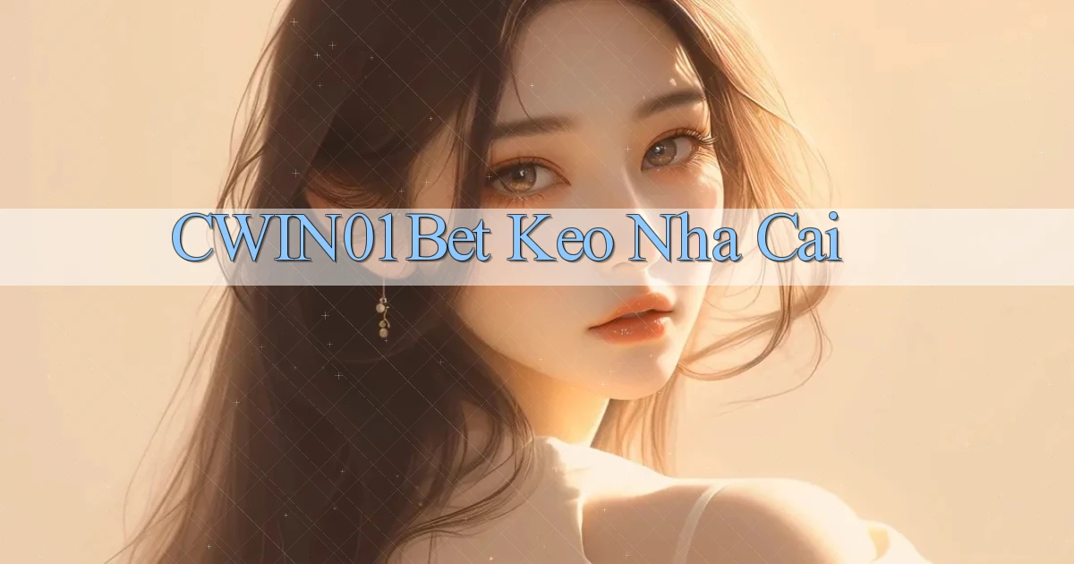 cwin01 bet keo nha cai
