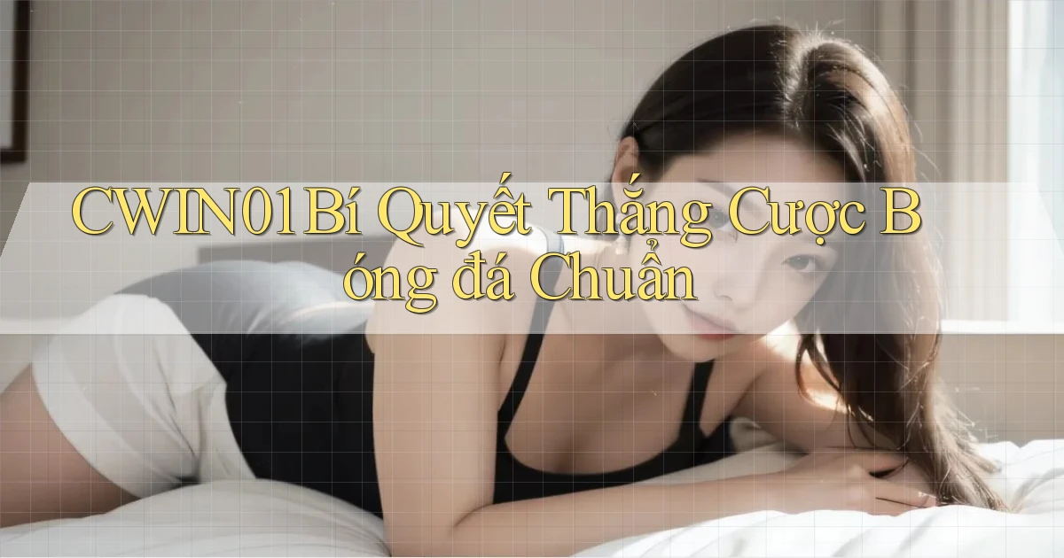 cwin01  bí quyết thắng cược bóng đá chuẩn