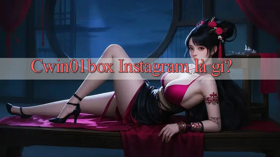 Cwin01 box Instagram là gì? Cwin01 box Instagram là gì?