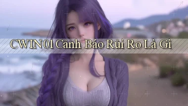 cwin01 cảnh báo rủi ro là gì