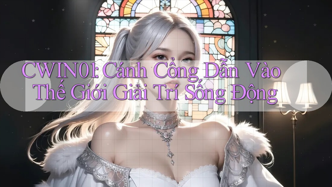Cwin01: Cánh Cổng Dẫn Vào Thế Giới Giải Trí Sống Động Cwin01: Cánh Cổng Dẫn Vào Thế Giới Giải Trí Sống Động