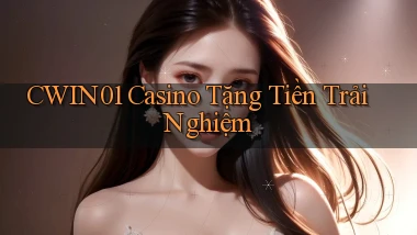 cwin01 casino tặng tiền trải nghiệm