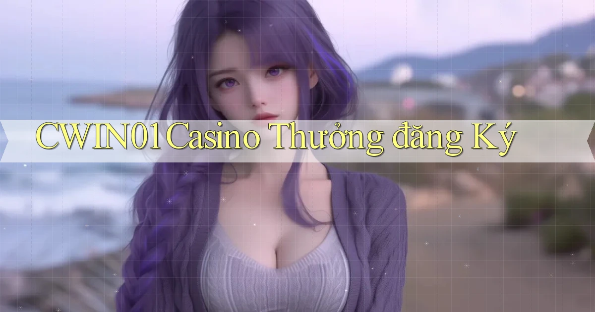 cwin01 casino thưởng đăng ký