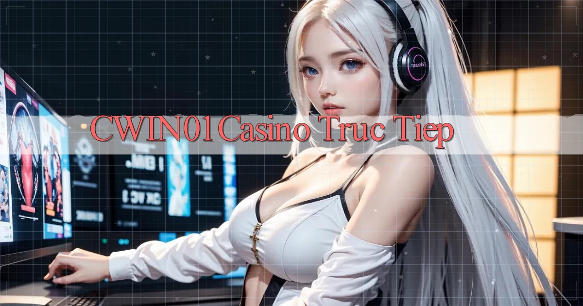 cwin01 casino truc tiep
