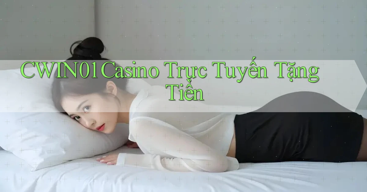 cwin01 casino trực tuyến tặng tiền