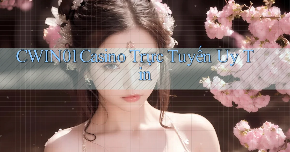 cwin01 casino trực tuyến uy tín