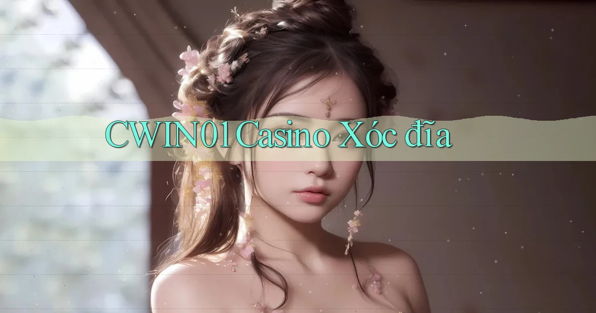 cwin01 casino xóc đĩa