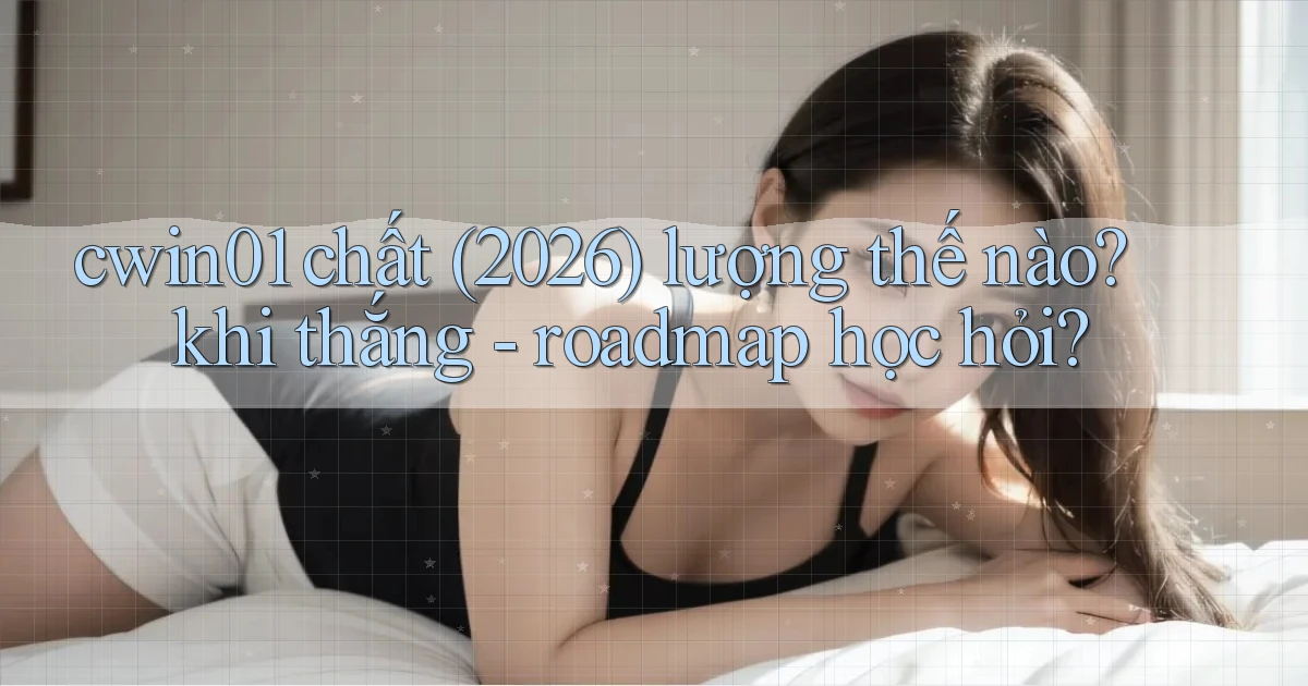 cwin01 chất (2026) lượng thế nào khi thắng   roadmap học hỏi