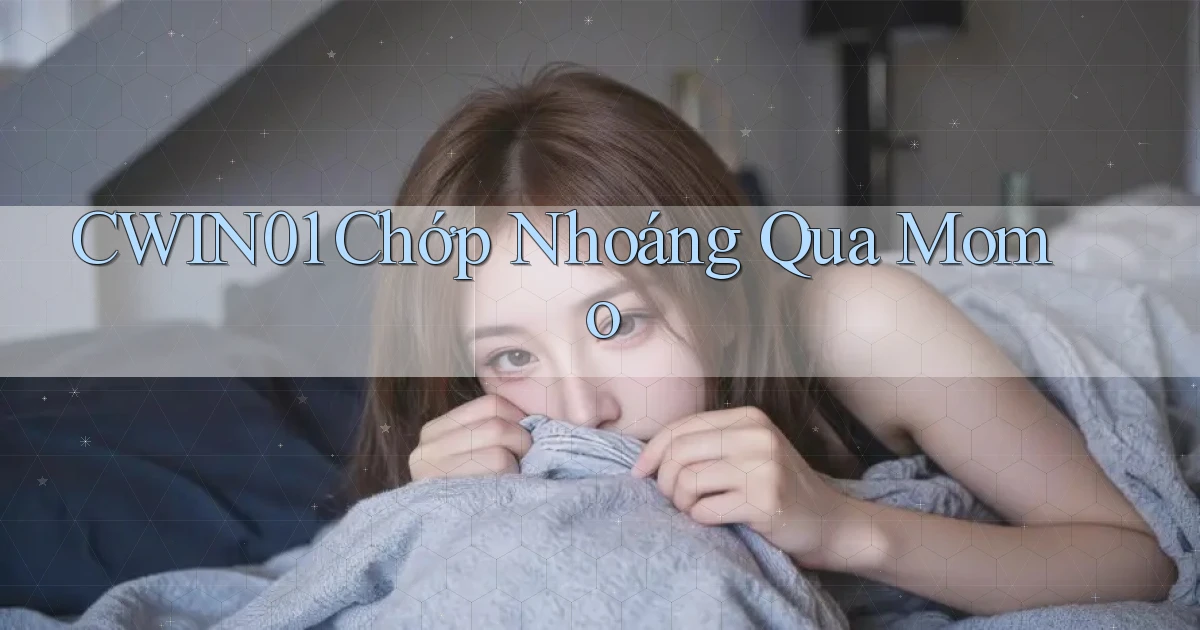 cwin01 chớp nhoáng qua momo