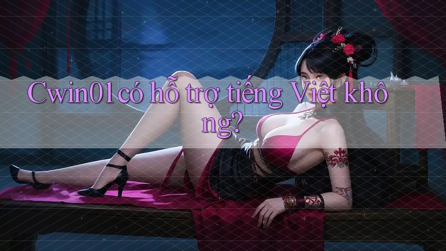 Cwin01 có hỗ trợ tiếng Việt không?