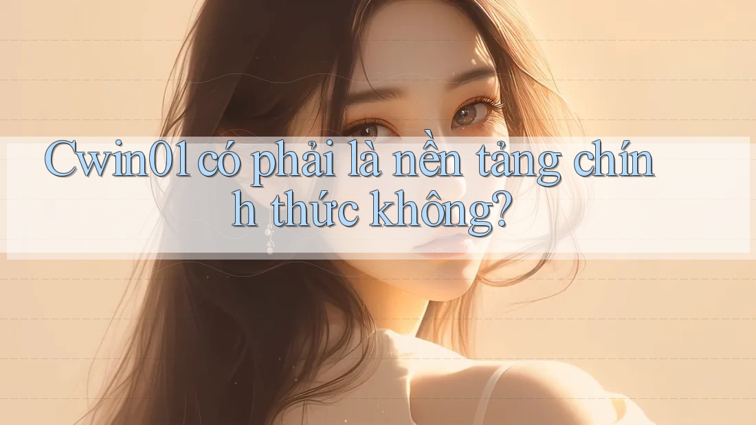 Cwin01 có phải là nền tảng chính thức không?