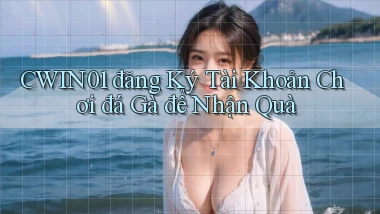 cwin01  đăng ký tài khoản chơi đá gà để nhận quà