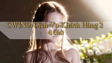cwin01 Dịch vụ khách hàng 24 giờ