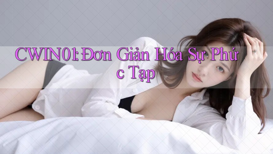 CWIN01: Đơn Giản Hóa Sự Phức Tạp CWIN01: Đơn Giản Hóa Sự Phức Tạp