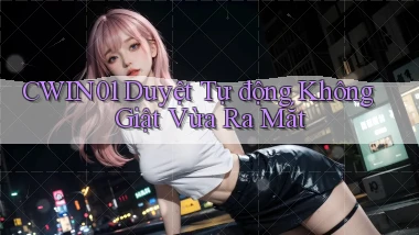 cwin01 duyệt tự động không giật vừa ra mắt