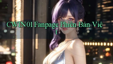 cwin01 fanpage phiên bản việt