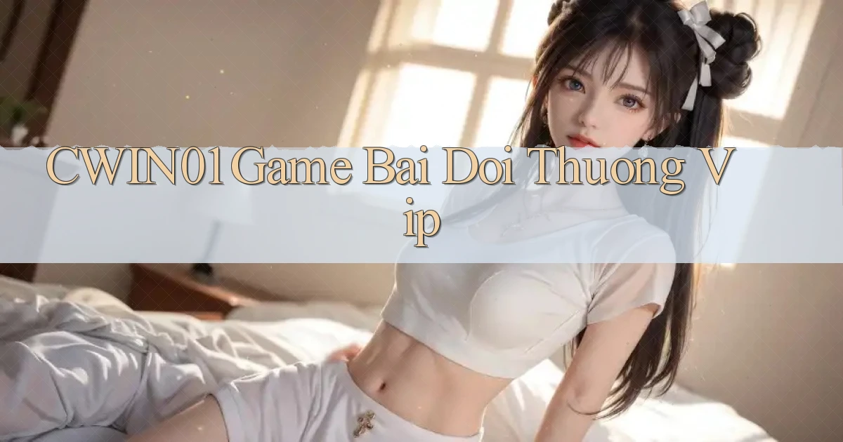 cwin01  game bai doi thuong vip