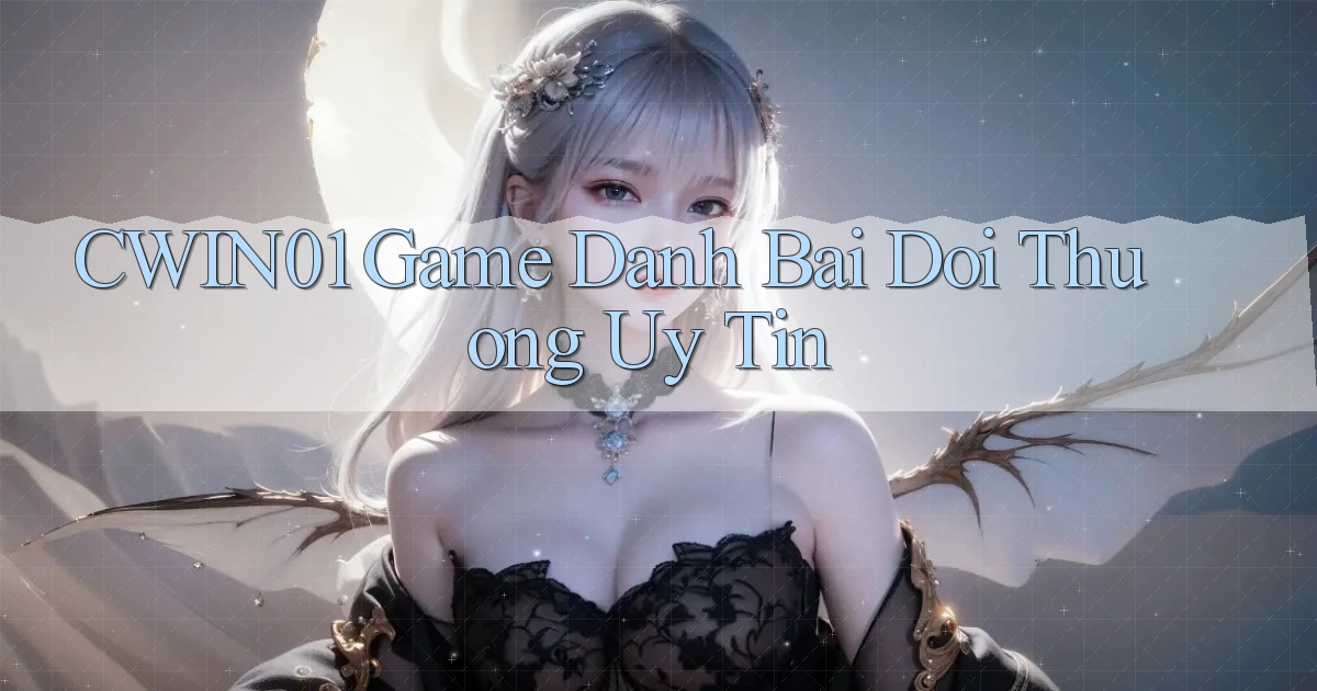 cwin01  game danh bai doi thuong uy tin