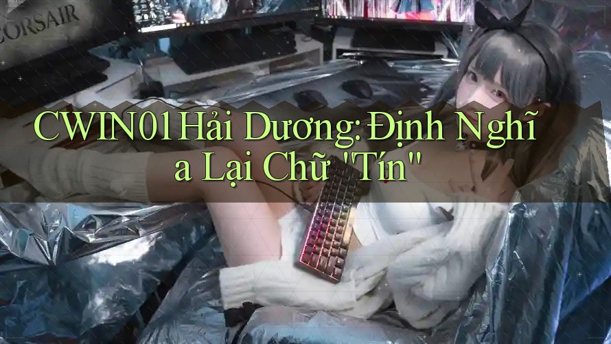 CWIN01 Hải Dương: Định Nghĩa Lại Chữ “Tín”