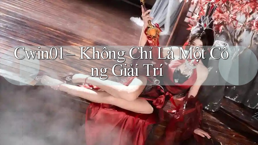 Cwin01 – Không Chỉ Là Một Cổng Giải Trí Cwin01 – Không Chỉ Là Một Cổng Giải Trí