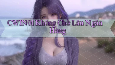 cwin01 không chờ lâu ngân hàng