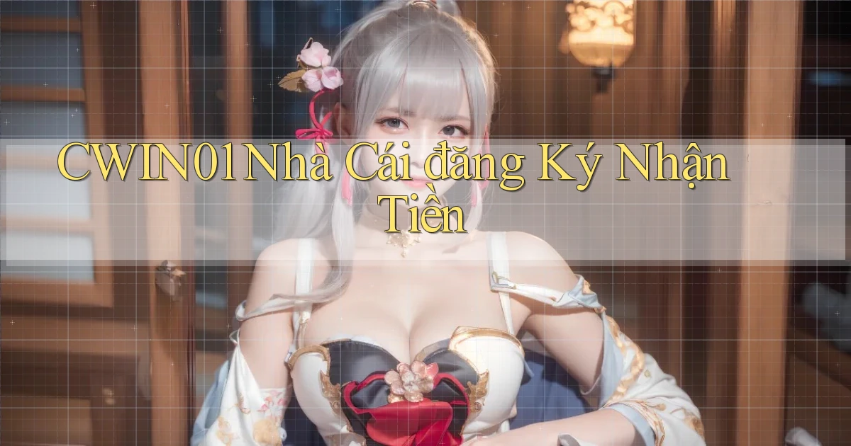 cwin01  nhà cái đăng ký nhận tiền