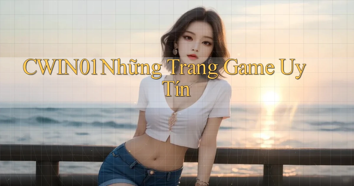 cwin01  những trang game uy tín