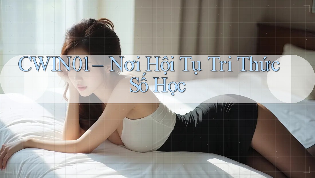 CWIN01 – Nơi Hội Tụ Tri Thức Số Học