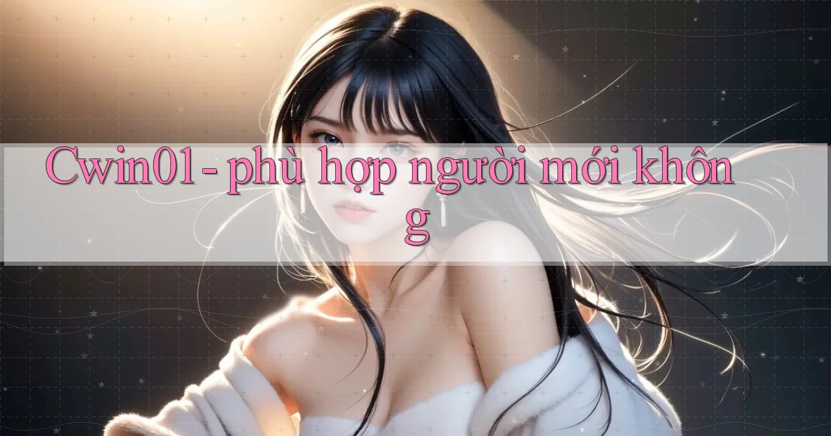 Cwin01   phù hợp người mới không