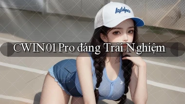 cwin01 pro đáng trải nghiệm
