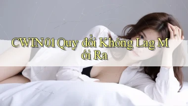 cwin01 quy đổi không lag mới ra