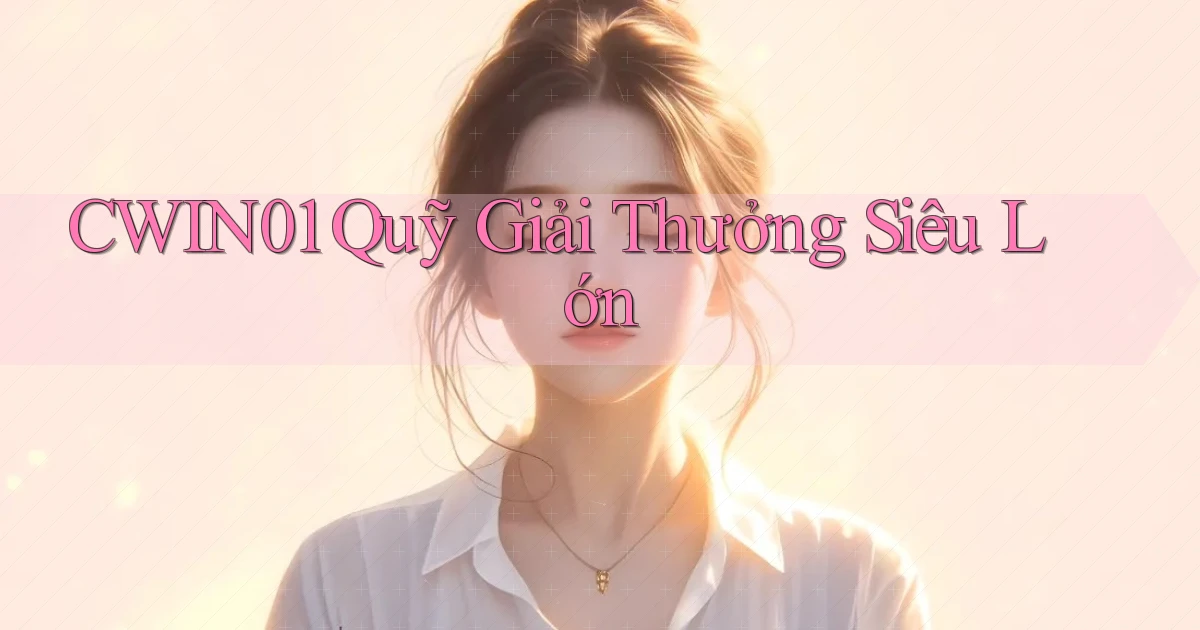 cwin01  quỹ giải thưởng siêu lớn