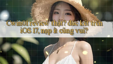 Cwin01 review thật đúc kết trên iOS 17, nạp ít cũng vui