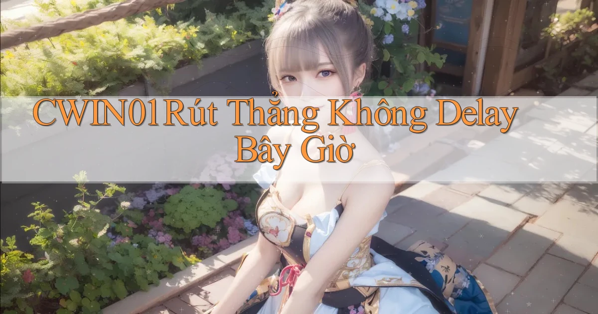cwin01 rút thẳng không delay bây giờ
