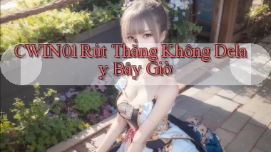 cwin01 rút thẳng không delay bây giờ