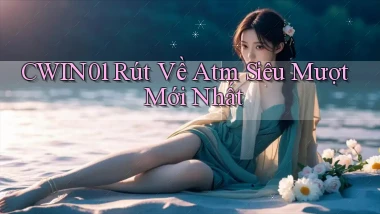 cwin01 rút về atm siêu mượt mới nhất