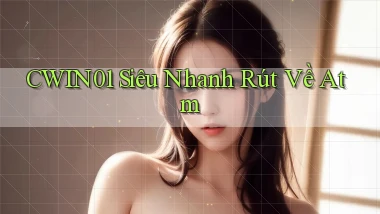 cwin01 siêu nhanh rút về atm