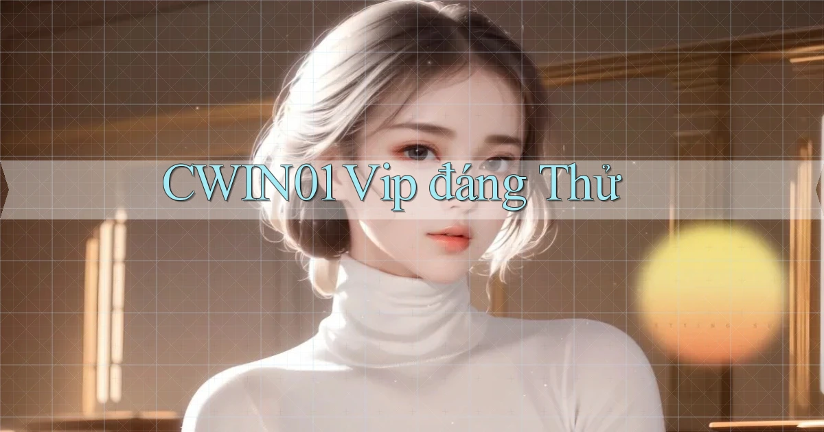 cwin01 vip đáng thử
