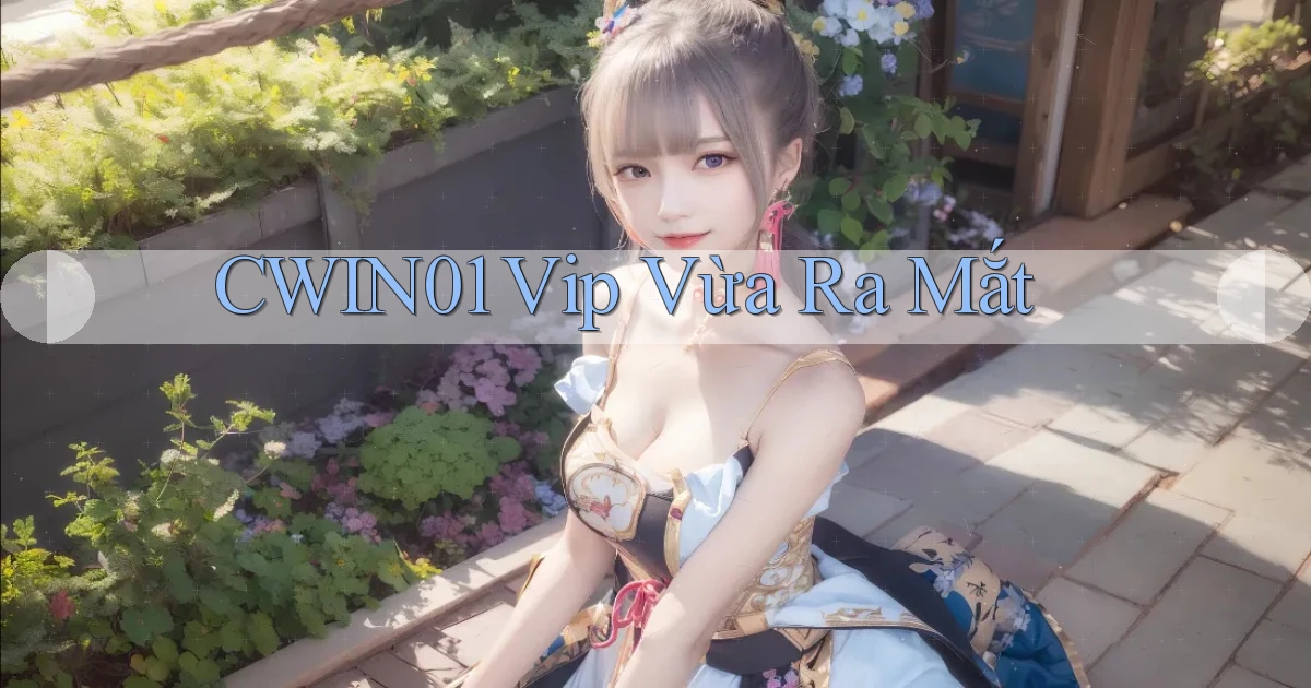 cwin01 vip vừa ra mắt