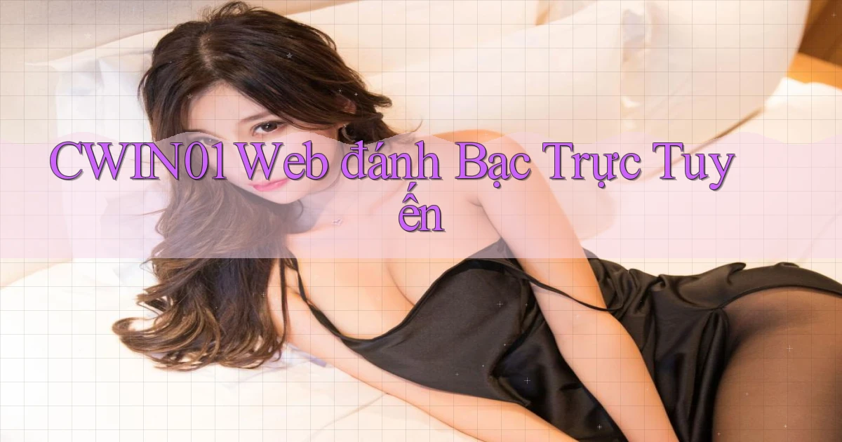 cwin01  web đánh bạc trực tuyến