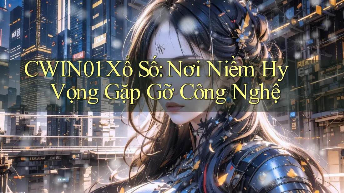 CWIN01 Xổ Số: Nơi Niềm Hy Vọng Gặp Gỡ Công Nghệ CWIN01 Xổ Số: Nơi Niềm Hy Vọng Gặp Gỡ Công Nghệ