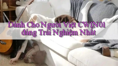 dành cho người việt cwin01 đáng trải nghiệm nhất