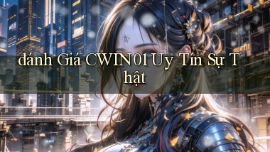 đánh giá cwin01 uy tín sự thật