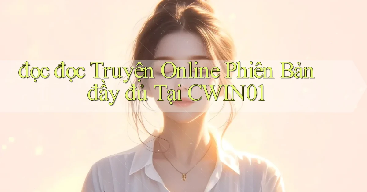 đọc đọc truyện online phiên bản đầy đủ tại cwin01