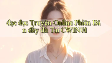 đọc đọc truyện online phiên bản đầy đủ tại cwin01