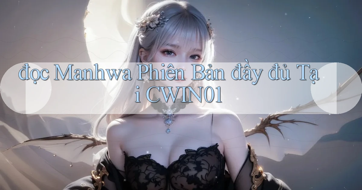 đọc manhwa phiên bản đầy đủ tại cwin01