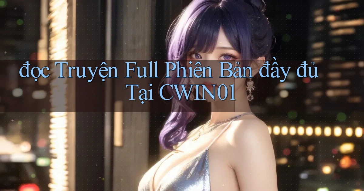 đọc truyện full phiên bản đầy đủ tại cwin01