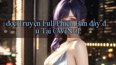 đọc truyện full phiên bản đầy đủ tại cwin01