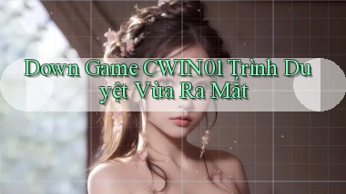 down game cwin01 trình duyệt vừa ra mắt